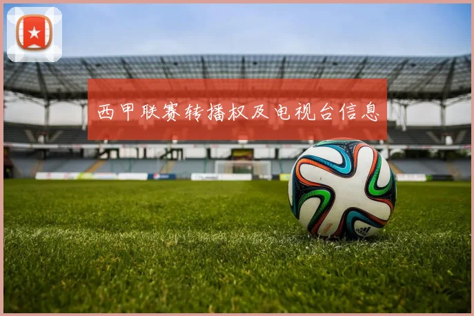 西甲联赛转播权及电视台信息