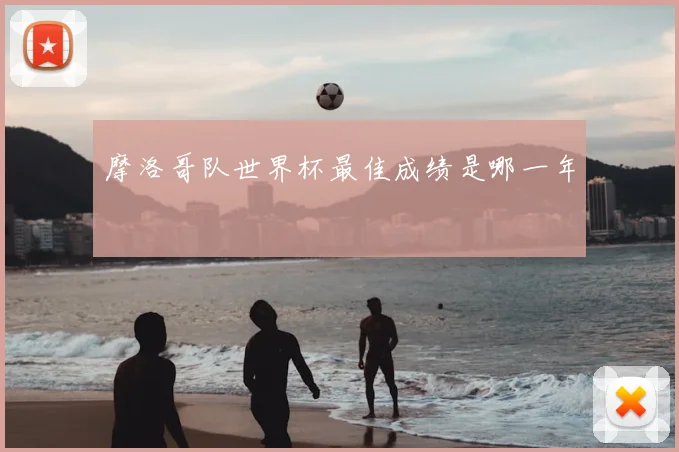 摩洛哥队世界杯最佳成绩是哪一年